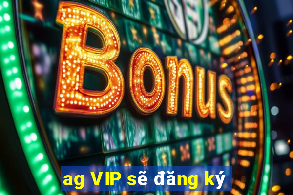 ag VIP sẽ đăng ký