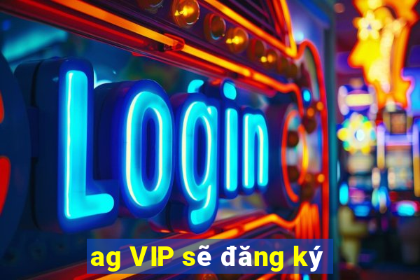 ag VIP sẽ đăng ký