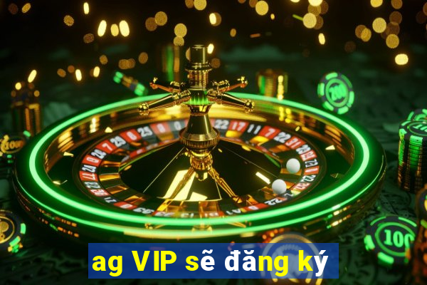 ag VIP sẽ đăng ký