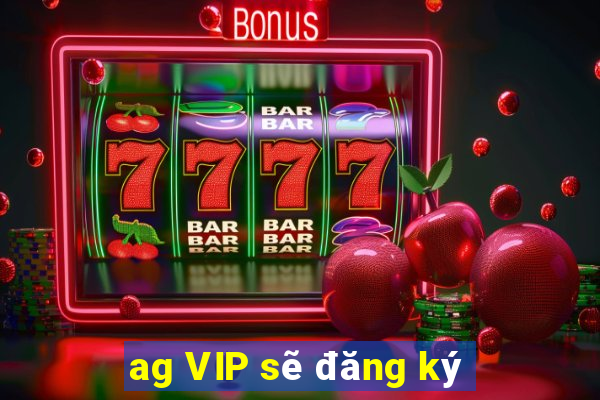 ag VIP sẽ đăng ký