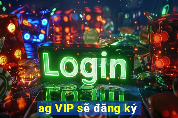 ag VIP sẽ đăng ký