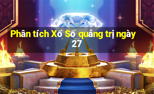 Phân tích Xổ Số quảng trị ngày 27