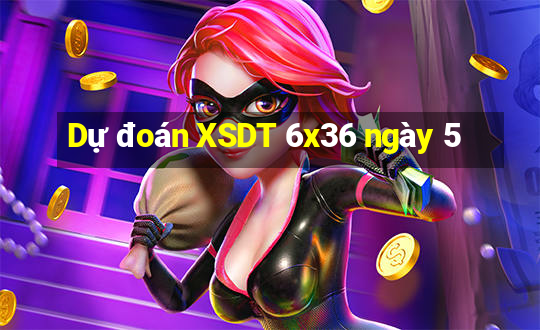 Dự đoán XSDT 6x36 ngày 5