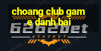 choang club game danh bai