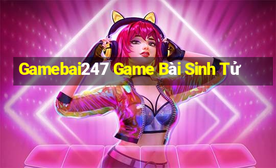 Gamebai247 Game Bài Sinh Tử