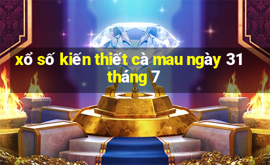 xổ số kiến thiết cà mau ngày 31 tháng 7