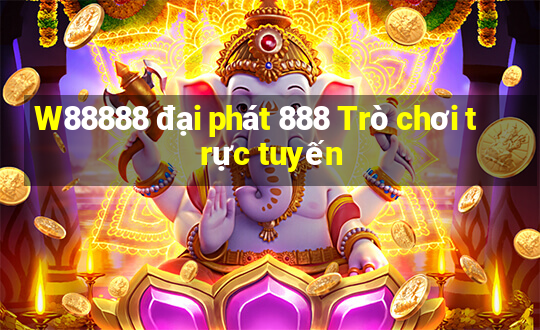 W88888 đại phát 888 Trò chơi trực tuyến