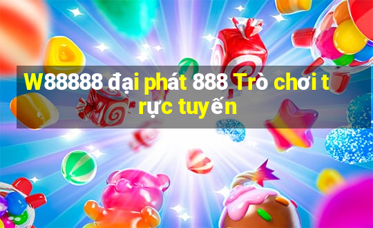 W88888 đại phát 888 Trò chơi trực tuyến