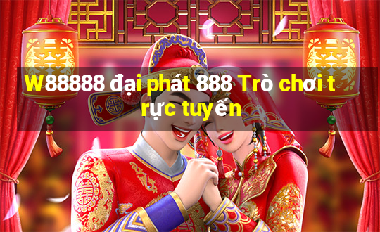 W88888 đại phát 888 Trò chơi trực tuyến