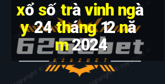 xổ số trà vinh ngày 24 tháng 12 năm 2024