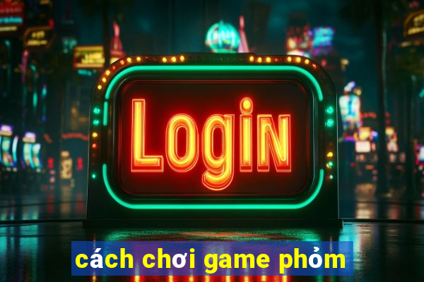 cách chơi game phỏm