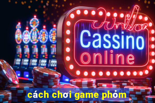 cách chơi game phỏm