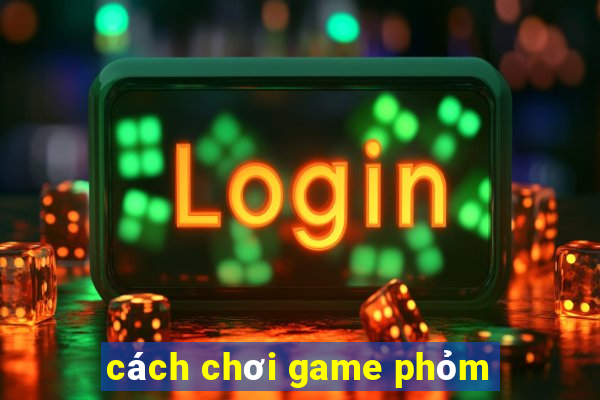 cách chơi game phỏm