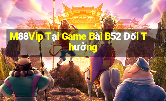 M88Vip Tại Game Bài B52 Đổi Thưởng