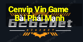 Cenvip Vin Game Bài Phái Mạnh