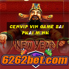 Cenvip Vin Game Bài Phái Mạnh