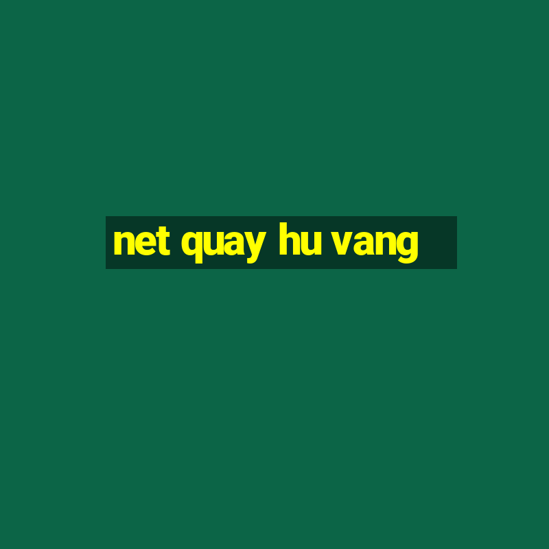 net quay hu vang