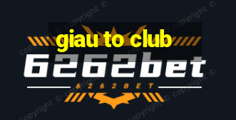 giau to club