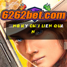 đăng ký chơi liên quân