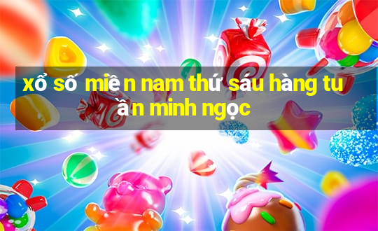 xổ số miền nam thứ sáu hàng tuần minh ngọc