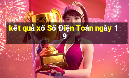 kết quả xổ Số Điện Toán ngày 19