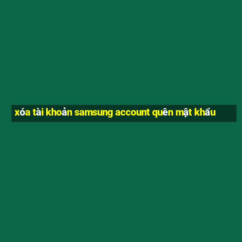 xóa tài khoản samsung account quên mật khẩu