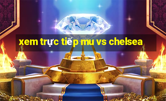 xem trực tiếp mu vs chelsea