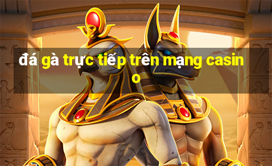 đá gà trực tiếp trên mạng casino