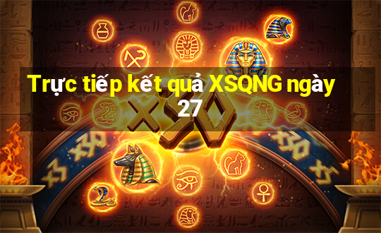 Trực tiếp kết quả XSQNG ngày 27