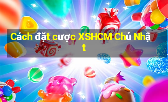 Cách đặt cược XSHCM Chủ Nhật