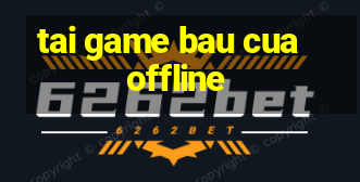 tai game bau cua offline