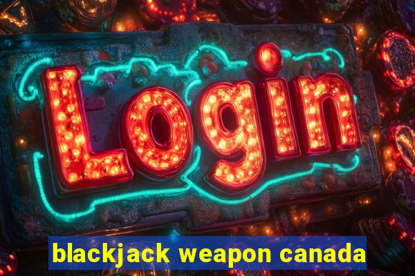 blackjack weapon canada