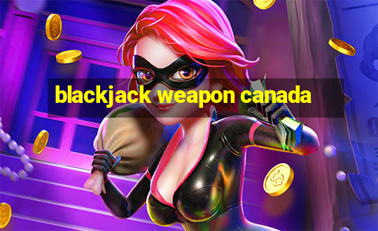 blackjack weapon canada