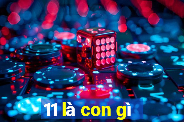 11 là con gì