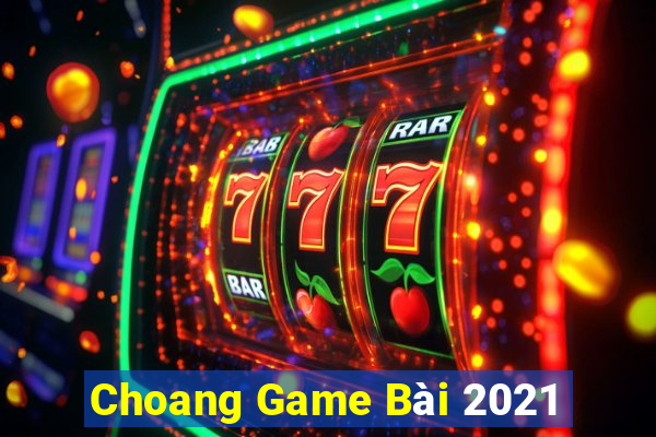 Choang Game Bài 2021