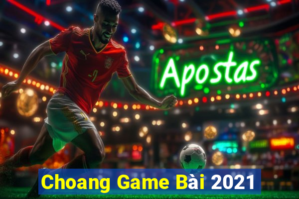 Choang Game Bài 2021