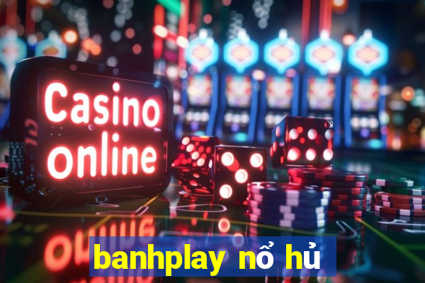 banhplay nổ hủ