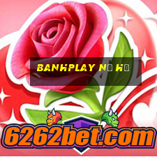 banhplay nổ hủ