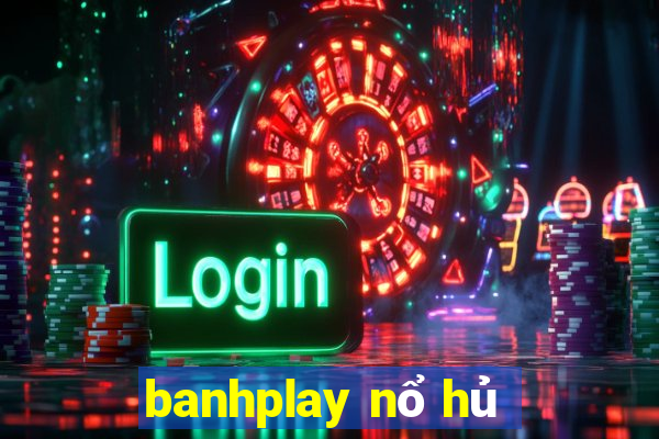 banhplay nổ hủ