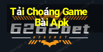 Tải Choáng Game Bài Apk