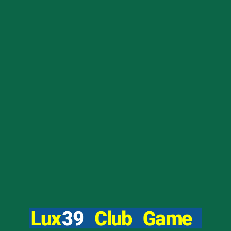 Lux39 Club Game Bài Mậu Binh