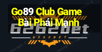 Go89 Club Game Bài Phái Mạnh