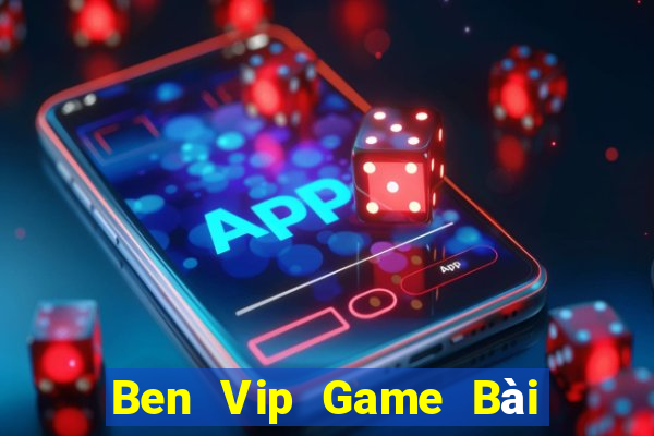 Ben Vip Game Bài Tài Xỉu