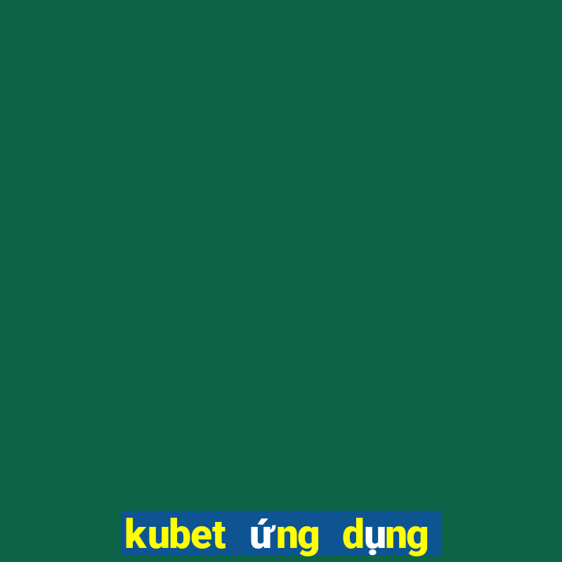 kubet ứng dụng trực tuyến