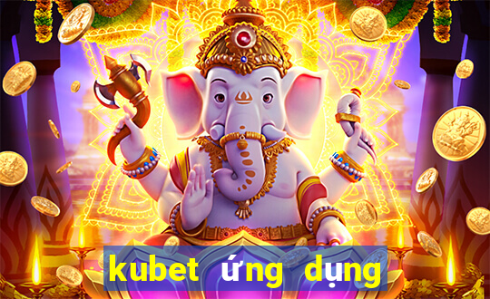 kubet ứng dụng trực tuyến