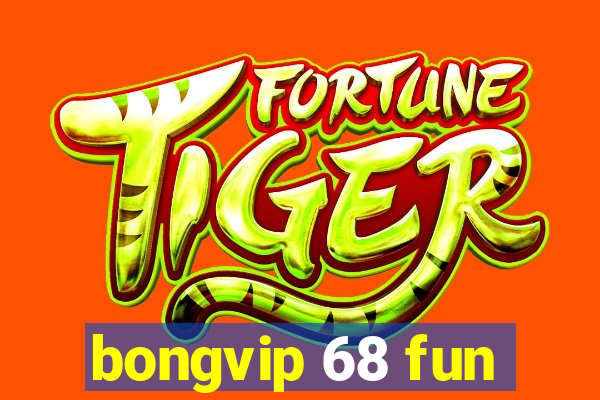 bongvip 68 fun