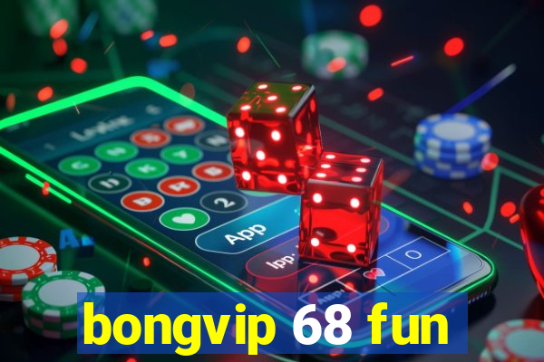 bongvip 68 fun