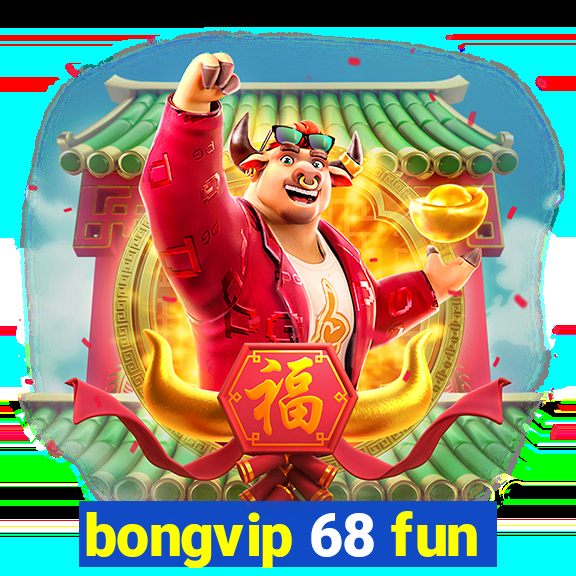 bongvip 68 fun