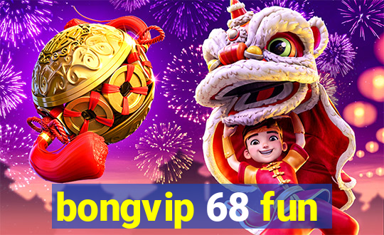 bongvip 68 fun