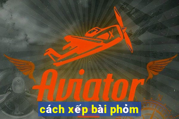 cách xếp bài phỏm